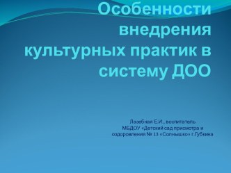 Особенности внедрения культурных практик в систему работы дошкольных образовательных организаций презентация по теме