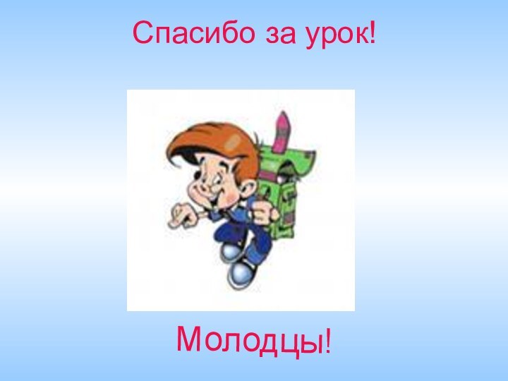 Спасибо за урок!Молодцы!