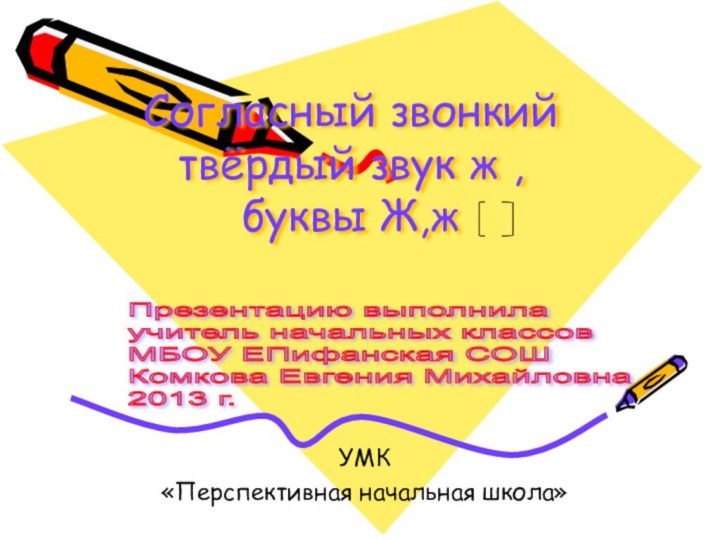 Согласный звонкий твёрдый звук ж , буквы Ж,жУМК «Перспективная начальная школа»Презентацию выполнила