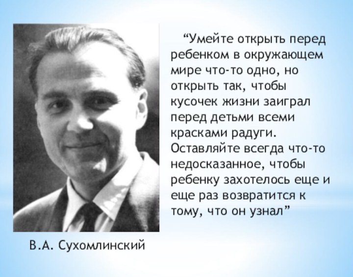 “Умейте открыть перед ребенком в окружающем мире что-то одно, но