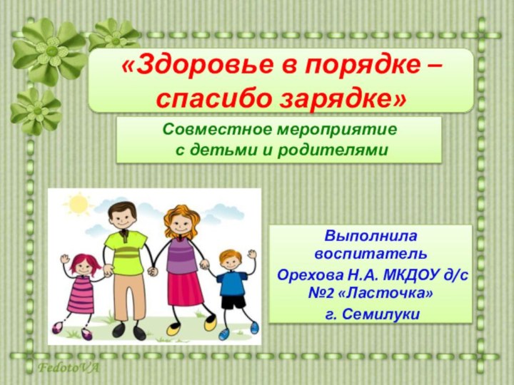 «Здоровье в порядке – спасибо зарядке» Выполнила воспитательОрехова Н.А. МКДОУ д/с