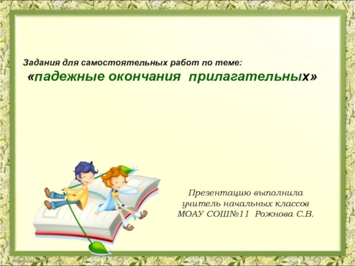 Презентацию выполнила учитель начальных классов МОАУ СОШ№11 Рожнова С.В. Задания для самостоятельных