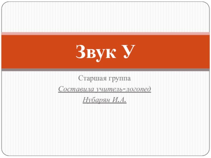 Старшая группаСоставила учитель-логопед Нубарян И.А.Звук У