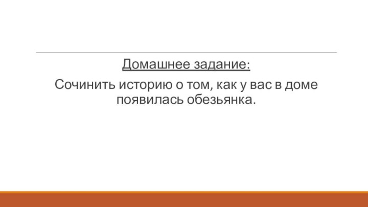 Домашнее задание:Сочинить историю о том, как у вас в доме появилась обезьянка.