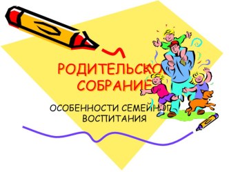 Выступление на родительском собрании Стили и методы семейного воспитания консультация
