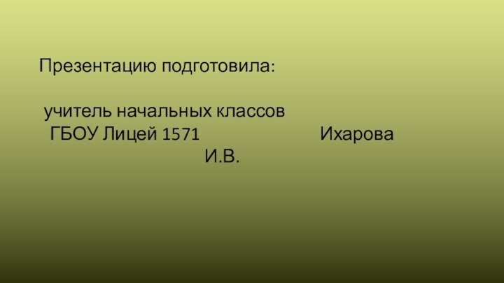 Презентацию подготовила: учитель начальных классовГБОУ Лицей 1571