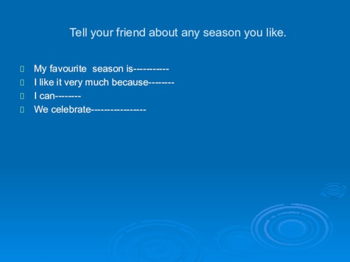 Tell your friend about any season you like.My favourite season is-----------I like