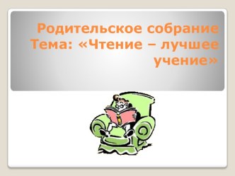 Родительское собрание Чтение - вот лучшее учение материал по теме