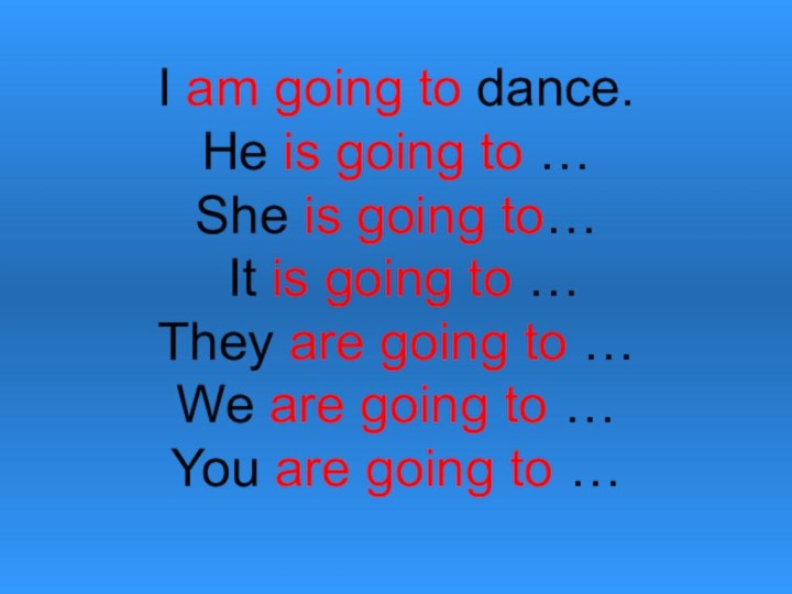 I am going to dance. He is going to …  She