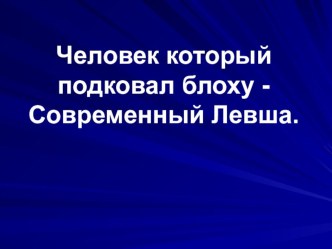 Презентация Человек который подковал блоху презентация к занятию по окружающему миру (подготовительная группа) по теме