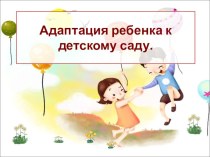 Адаптация ребенка к детскому саду презентация к уроку (младшая группа) по теме