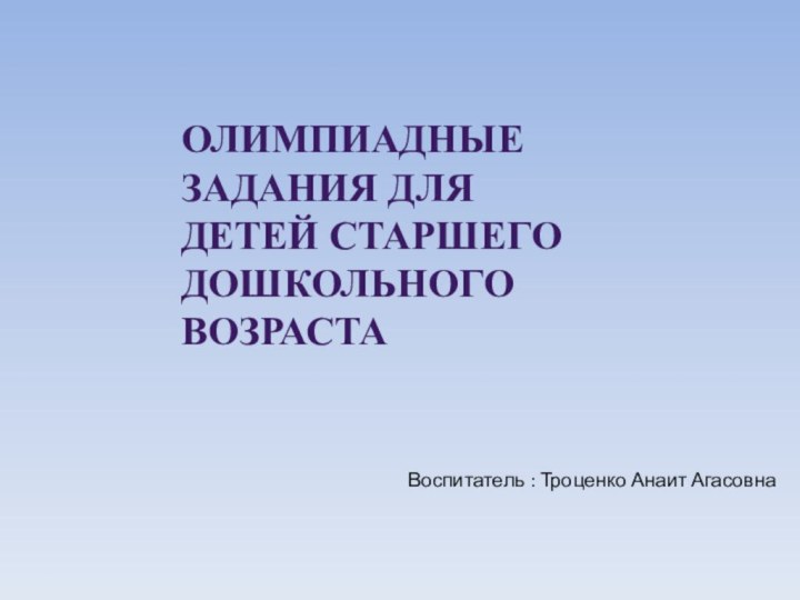 Олимпиадные задания для детей старшего дошкольного возрастаВоспитатель : Троценко Анаит Агасовна