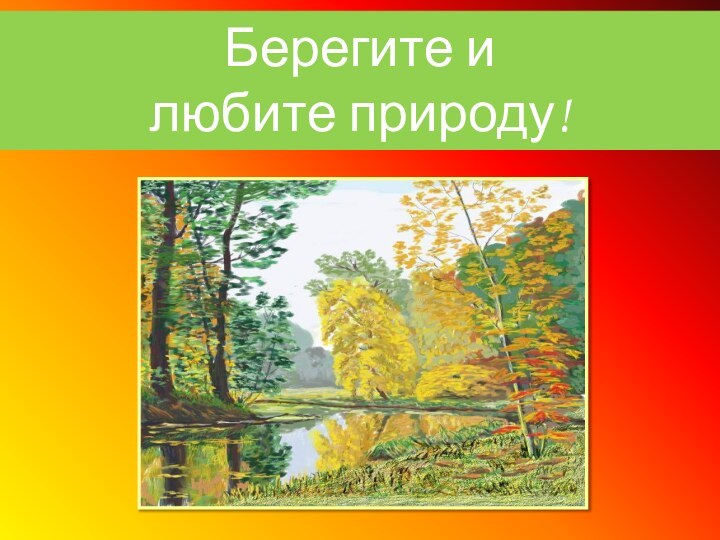 Берегите и любите природу!