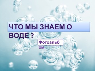 Что мы знаем о воде? презентация по окружающему миру