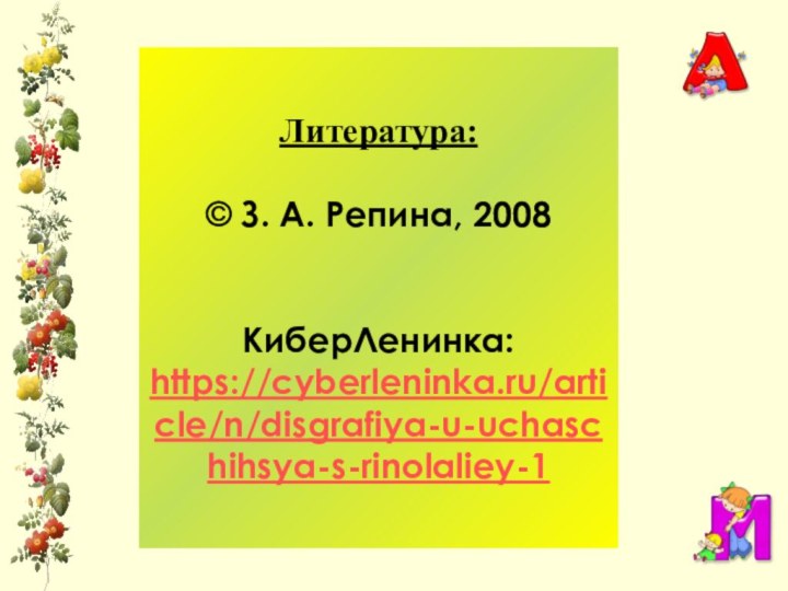 Литература:  © З. А. Репина, 2008   КиберЛенинка: https://cyberleninka.ru/article/n/disgrafiya-u-uchaschihsya-s-rinolaliey-1