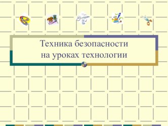 Техника безопасностина уроках технологии презентация к уроку по технологии