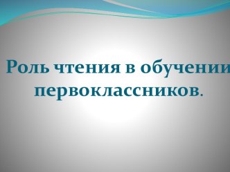 ПрезентацияРоль чтения в обучении первоклассников презентация к уроку (1 класс)