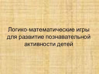 Логико-математические игры презентация к уроку по математике (младшая, средняя, старшая, подготовительная группа)