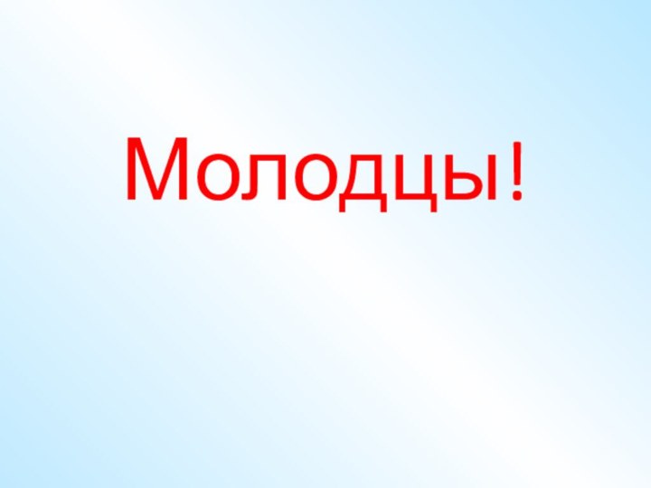 Молодцы!