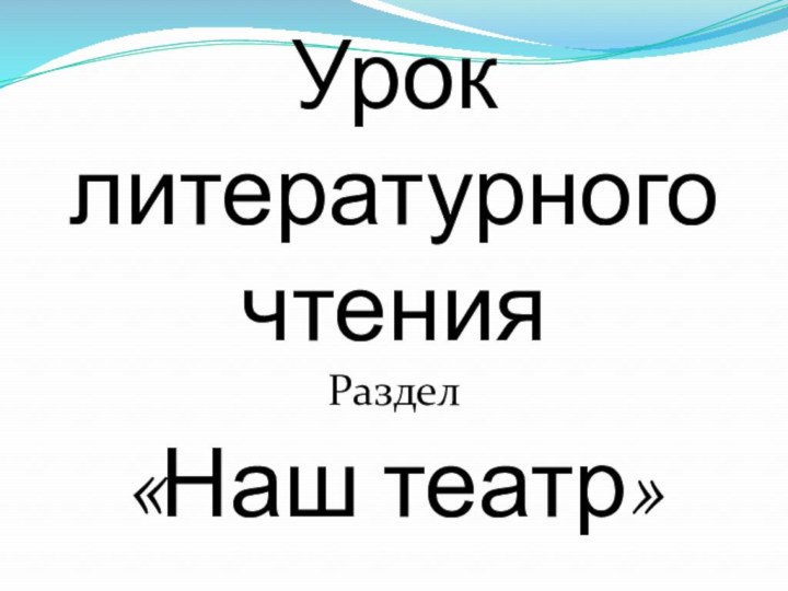 Урок литературного чтенияРаздел «Наш театр»