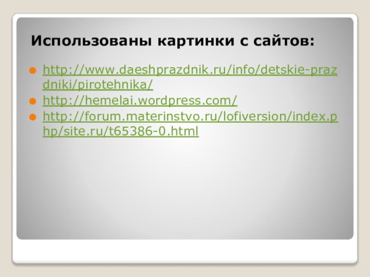 Использованы картинки с сайтов:http://www.daeshprazdnik.ru/info/detskie-prazdniki/pirotehnika/http://hemelai.wordpress.com/http://forum.materinstvo.ru/lofiversion/index.php/site.ru/t65386-0.html