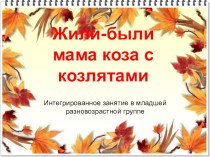 Интегрированное занятие Жили-были мама коза с козлятами план-конспект занятия (младшая группа)