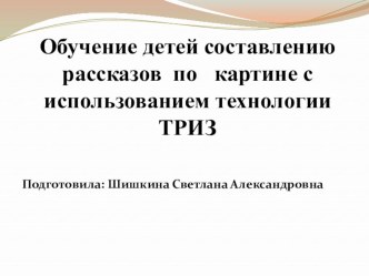 Обучение детей составлению рассказов по картине с использованием технологии ТРИЗ презентация по развитию речи