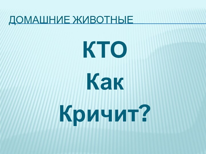 Домашние животныеКТОКак Кричит?