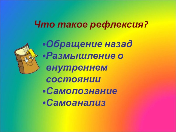 Что такое рефлексия?Обращение назадРазмышление о внутреннем состоянииСамопознаниеСамоанализ