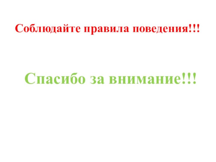 Соблюдайте правила поведения!!!Спасибо за внимание!!!