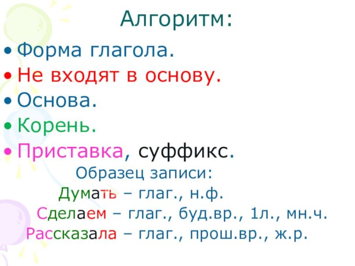 Алгоритм:Форма глагола.Не входят в основу.Основа.Корень.Приставка, суффикс.