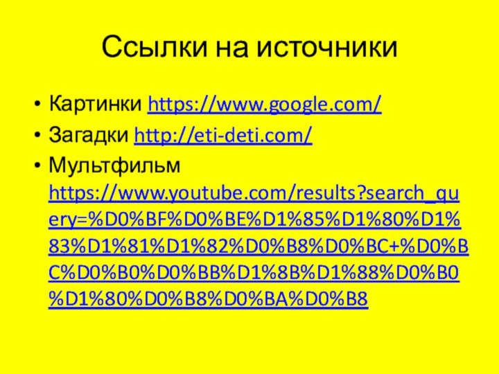 Ссылки на источникиКартинки https://www.google.com/Загадки http://eti-deti.com/Мультфильм https://www.youtube.com/results?search_query=%D0%BF%D0%BE%D1%85%D1%80%D1%83%D1%81%D1%82%D0%B8%D0%BC+%D0%BC%D0%B0%D0%BB%D1%8B%D1%88%D0%B0%D1%80%D0%B8%D0%BA%D0%B8