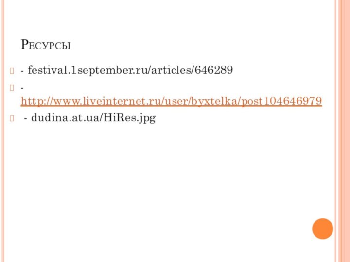 Ресурсы- festival.1september.ru/articles/646289- http://www.liveinternet.ru/user/byxtelka/post104646979 - dudina.at.ua/HiRes.jpg
