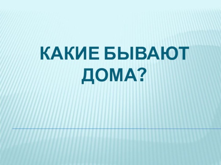 Какие бывают дома?