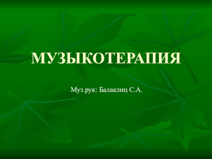 МУЗЫКОТЕРАПИЯМуз.рук: Балаклиц С.А.