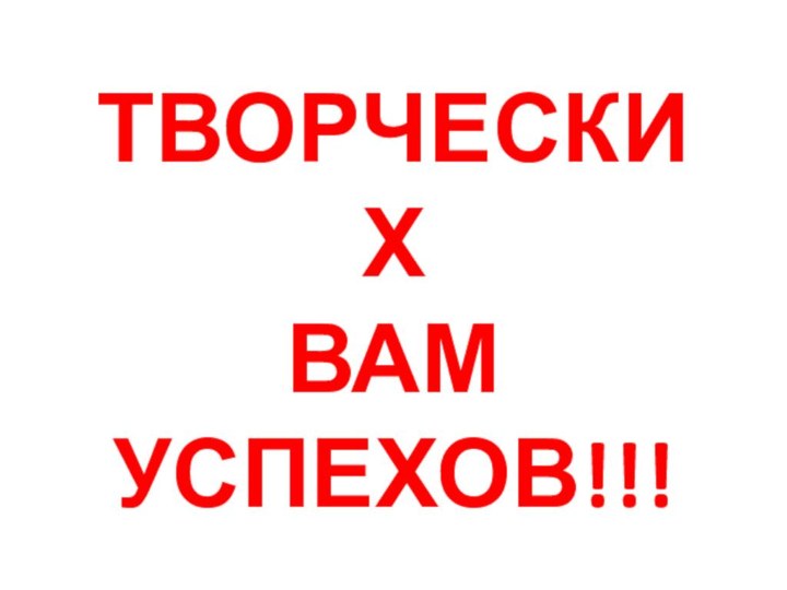 ТВОРЧЕСКИХ  ВАМ УСПЕХОВ!!!