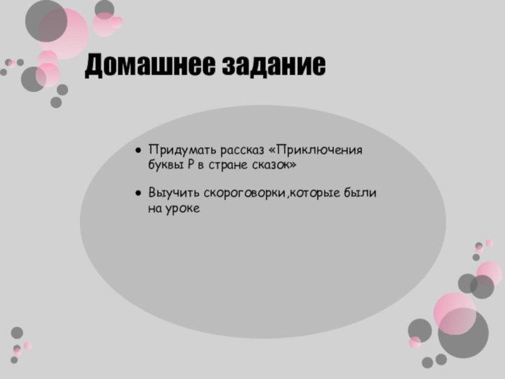 Домашнее заданиеПридумать рассказ «Приключения буквы Р в стране сказок»Выучить скороговорки,которые были на уроке