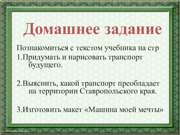 Домашнее заданиеПознакомиться с текстом учебника на стр1.Придумать и нарисовать транспорт будущего.2.Выяснить, какой