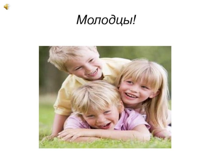 Молодцы!