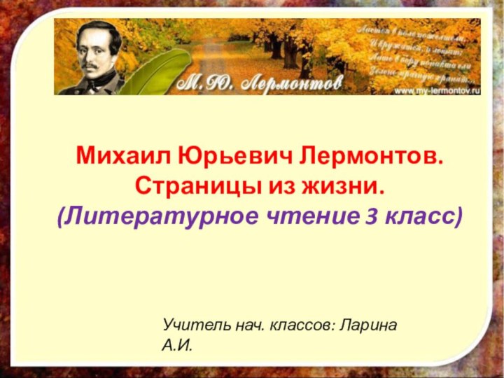 Михаил Юрьевич Лермонтов. Страницы из жизни.(Литературное чтение 3 класс) Учитель нач. классов: Ларина А.И.