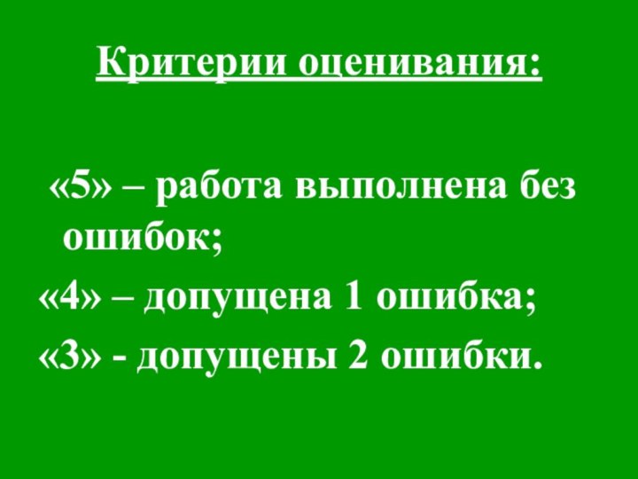 Критерии оценивания: «5» – работа выполнена без ошибок;«4» – допущена 1 ошибка;«3» - допущены 2 ошибки.