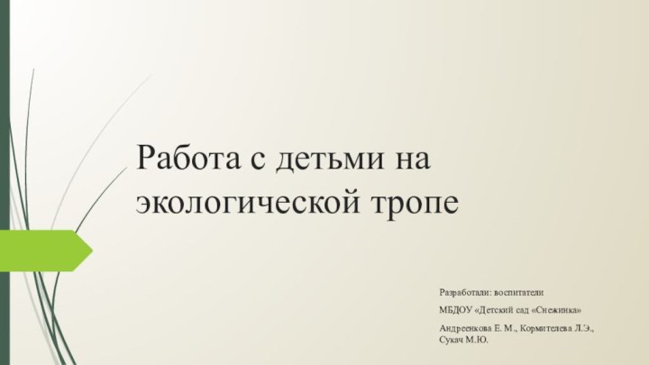 Работа с детьми на экологической тропеРазработали: воспитатели МБДОУ «Детский сад «Снежинка»Андреенкова Е.