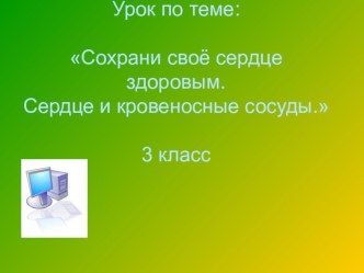 Конспект урока по здоровьесбережению. Тема: Сохрани своё сердце здоровым. Сердце и кровеносные сосуды. 3 класс презентация к уроку по зож (3 класс)