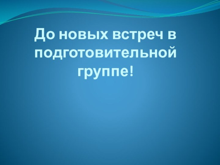 До новых встреч в подготовительной группе!