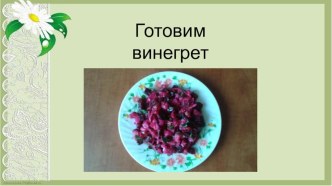 Презентация Готовим винегрет презентация к уроку по окружающему миру (старшая группа)