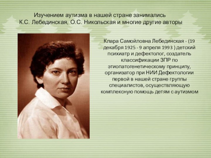 Изучением аутизма в нашей стране занимались К.С. Лебединская, О.С. Никольская и многие