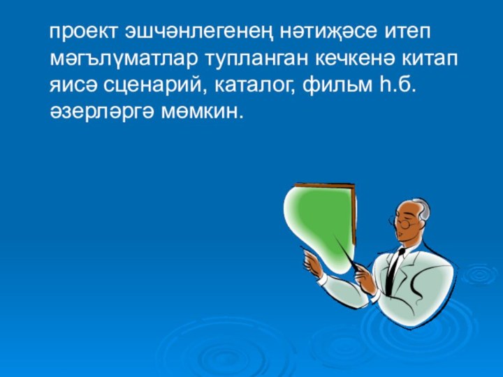 проект эшчәнлегенең нәтиҗәсе итеп мәгълүматлар тупланган кечкенә китап яисә сценарий,