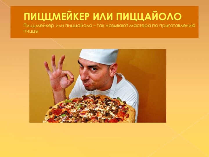 ПИЦЦМЕЙКЕР ИЛИ ПИЦЦАЙОЛО  Пиццмейкер или пиццайоло – так называют мастера по приготовлению пиццы
