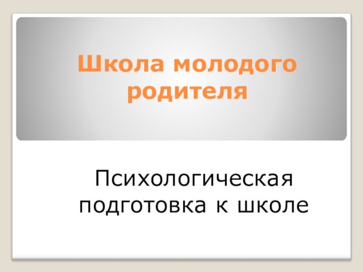 Школа молодого родителяПсихологическая подготовка к школе