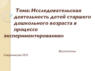 Презентация по теме: Исследовательская деятельность детей старшего дошкольного возраста в процессе экспериментирования презентация к уроку (окружающий мир) по теме